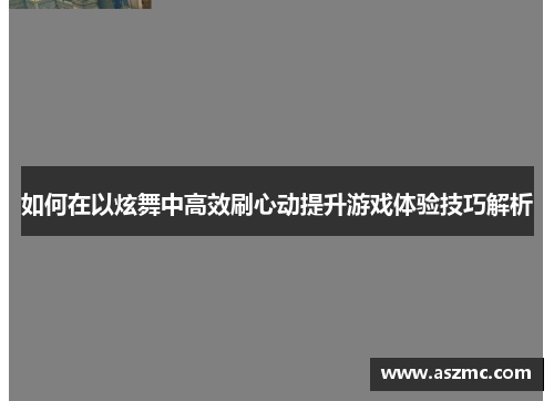 如何在以炫舞中高效刷心动提升游戏体验技巧解析